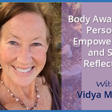 Body Awareness, Personal Empowerment and Self Reflection with Vidya Mcneill