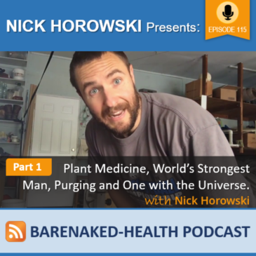 Part 1 of Plant Medicine, World’s Strongest Man, Purging and One with the Universe with Nick Horowski